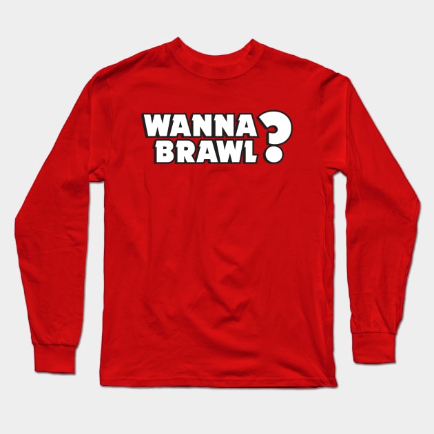 Wanna Brawl? Long Sleeve T-Shirt by Teeworthy Designs